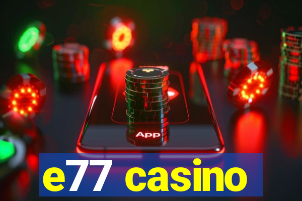 e77 casino